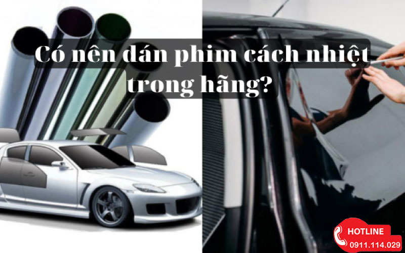 Có Nên Dán Phim Cách Nhiệt Trong Hãng?